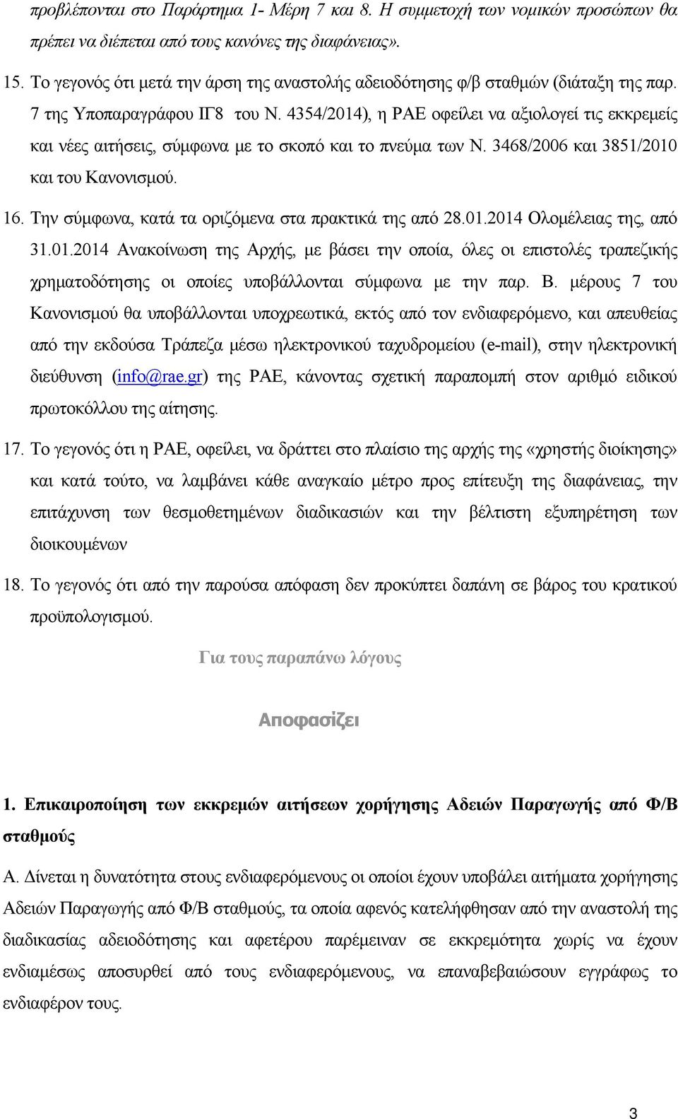 4354/2014), η ΡΑΕ οφείλει να αξιολογεί τις εκκρεμείς και νέες αιτήσεις, σύμφωνα με το σκοπό και το πνεύμα των Ν. 3468/2006 και 3851/2010 και του Κανονισμού. 16.