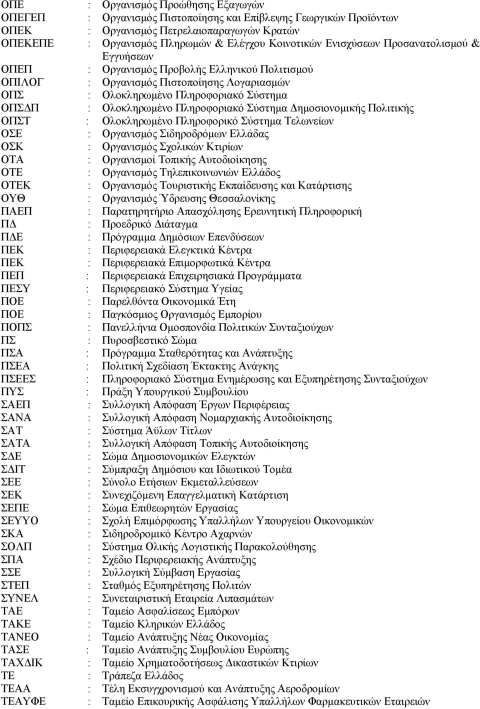 Πληροφοριακό Σύστημα Δημοσιονομικής Πολιτικής ΟΠΣΤ : Ολοκληρωμένο Πληροφορικό Σύστημα Τελωνείων ΟΣΕ : Οργανισμός Σιδηροδρόμων Ελλάδας ΟΣΚ : Οργανισμός Σχολικών Κτιρίων ΟΤΑ : Οργανισμοί Τοπικής