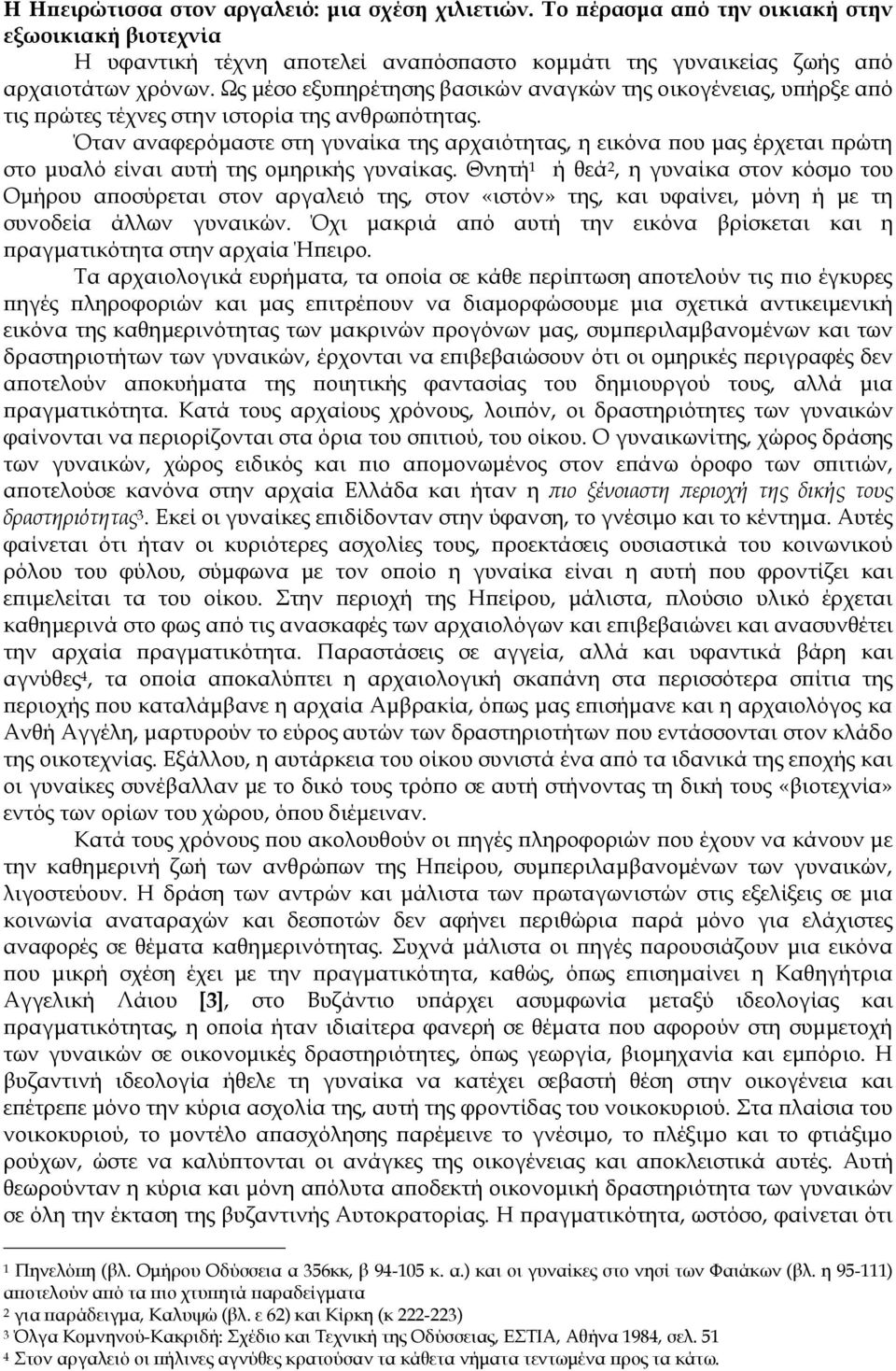 Όταν αναφερόμαστε στη γυναίκα της αρχαιότητας, η εικόνα που μας έρχεται πρώτη στο μυαλό είναι αυτή της ομηρικής γυναίκας.