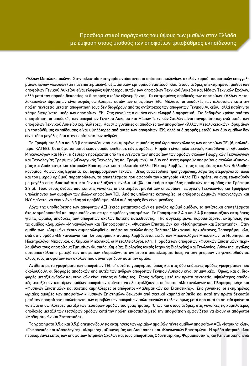 Στους άνδρες οι εκτιμημένοι μισθοί των αποφοίτων Γενικού Λυκείου είναι ελαφρώς υψηλότεροι αυτών των αποφοίτων Τεχνικού Λυκείου και Μέσων Τεχνικών Σχολών, αλλά μετά την πάροδο δεκαετίας οι διαφορές