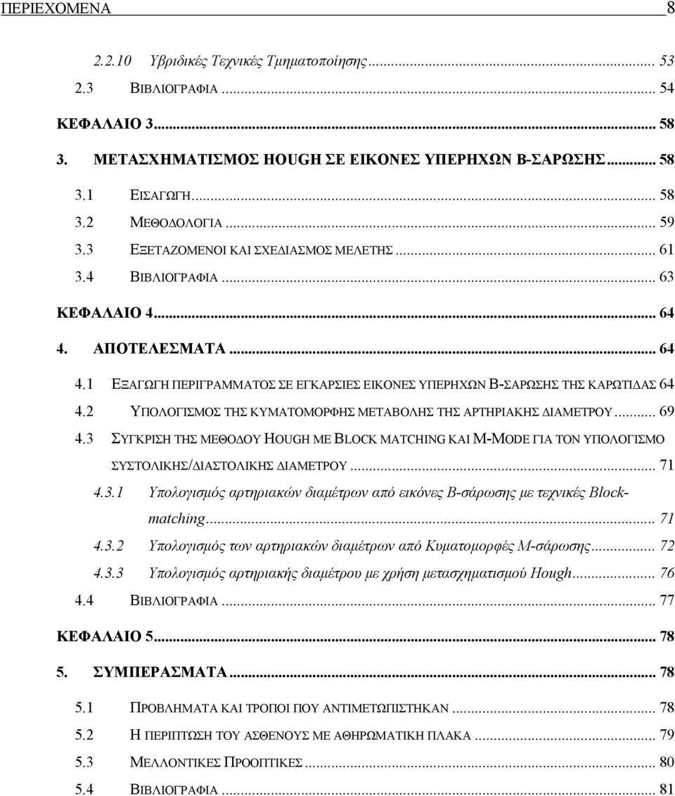 ΥΠΟΛΟΓΙΣΜΟΣ ΤΗΣ ΚΥΜΑΤΟΜΟΡΦΗΣ ΜΕΤΑΒΟΛΗΣ ΤΗΣ ΑΡΤΗΡΙΑΚΗΣ ΔΙΑΜΕΤΡΟΥ... 69 4.3 ΣΥΓΚΡΙΣΗ ΤΗΣ ΜΕΘΟΔΟΥ HOUGH ΜΕ BLOCK MATCHING ΚΑΙ M-MODE ΓΙΑ ΤΟΝ ΥΠΟΛΟΓΙΣΜΟ ΣΥΣΤΟΛΙΚΗΣ/ΔΙΑΣΤΟΛΙΚΗΣ ΔΙΑΜΕΤΡΟΥ... 71 4.3.1 Υπολογισμός αρτηριακών διαμέτρων από εικόνες Β-σάρωσης με τεχνικές Blockmatching.