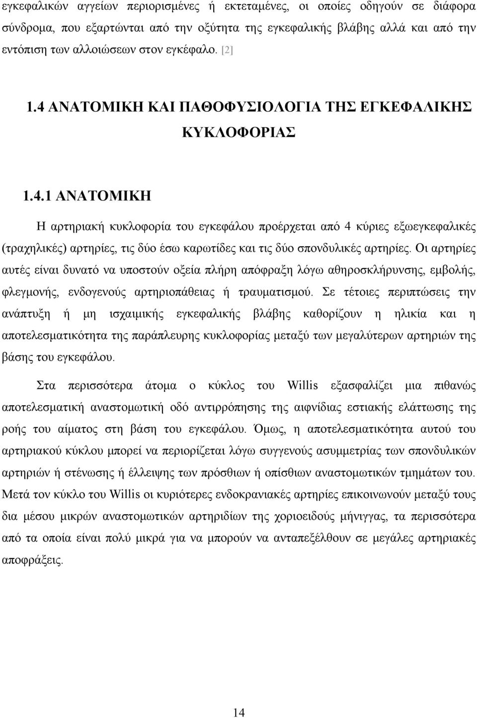 Οι αρτηρίες αυτές είναι δυνατό να υποστούν οξεία πλήρη απόφραξη λόγω αθηροσκλήρυνσης, εμβολής, φλεγμονής, ενδογενούς αρτηριοπάθειας ή τραυματισμού.
