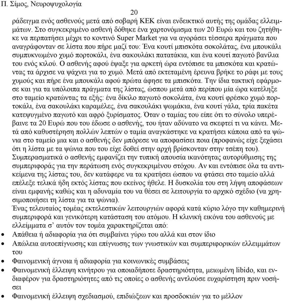 Ένα κουτί μπισκότα σοκολάτας, ένα μπουκάλι συμπυκνωμένο χυμό πορτοκάλι, ένα σακουλάκι πατατάκια, και ένα κουτί παγωτό βανίλια του ενός κιλού.