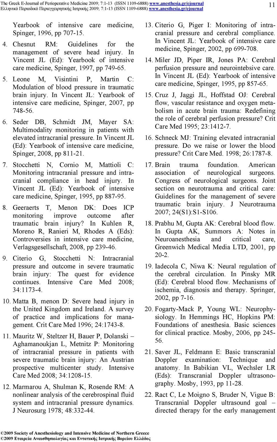 In Vincent JL: Yearbook of intensive care medicine, Spinger, 2007, pp 748-56. 6. Seder DB, Schmidt JM, Mayer SA: Multimodality monitoring in patients with elevated intracranial pressure.