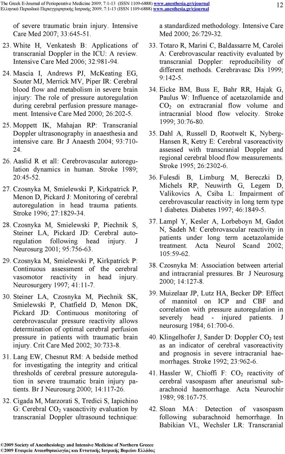 management. Intensive Care Med 2000; 26:202-5. 25. Moppett IK, Mahajan RP: Transcranial Doppler ultrasonography in anaesthesia and intensive care. Br J Anaesth 2004; 93:710-24. 26. Aaslid R et all: Cerebrovascular autoregulation dynamics in human.