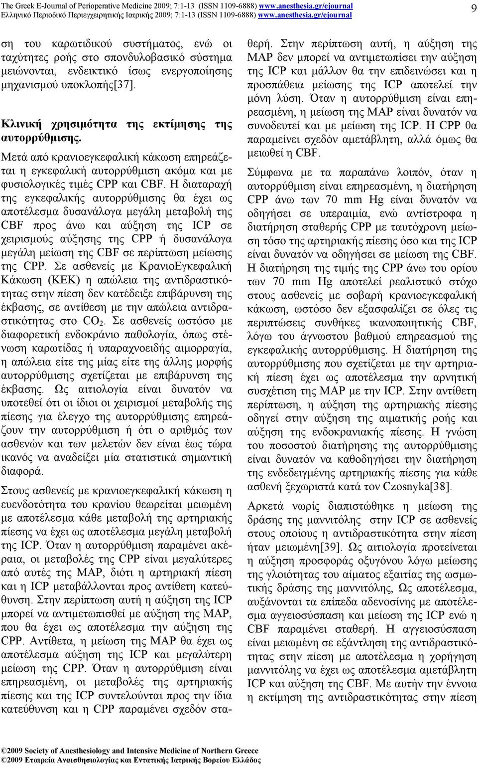 Η διαταραχή της εγκεφαλικής αυτορρύθµισης θα έχει ως αποτέλεσµα δυσανάλογα µεγάλη µεταβολή της CBF προς άνω και αύξηση της ICP σε χειρισµούς αύξησης της CPP ή δυσανάλογα µεγάλη µείωση της CBF σε