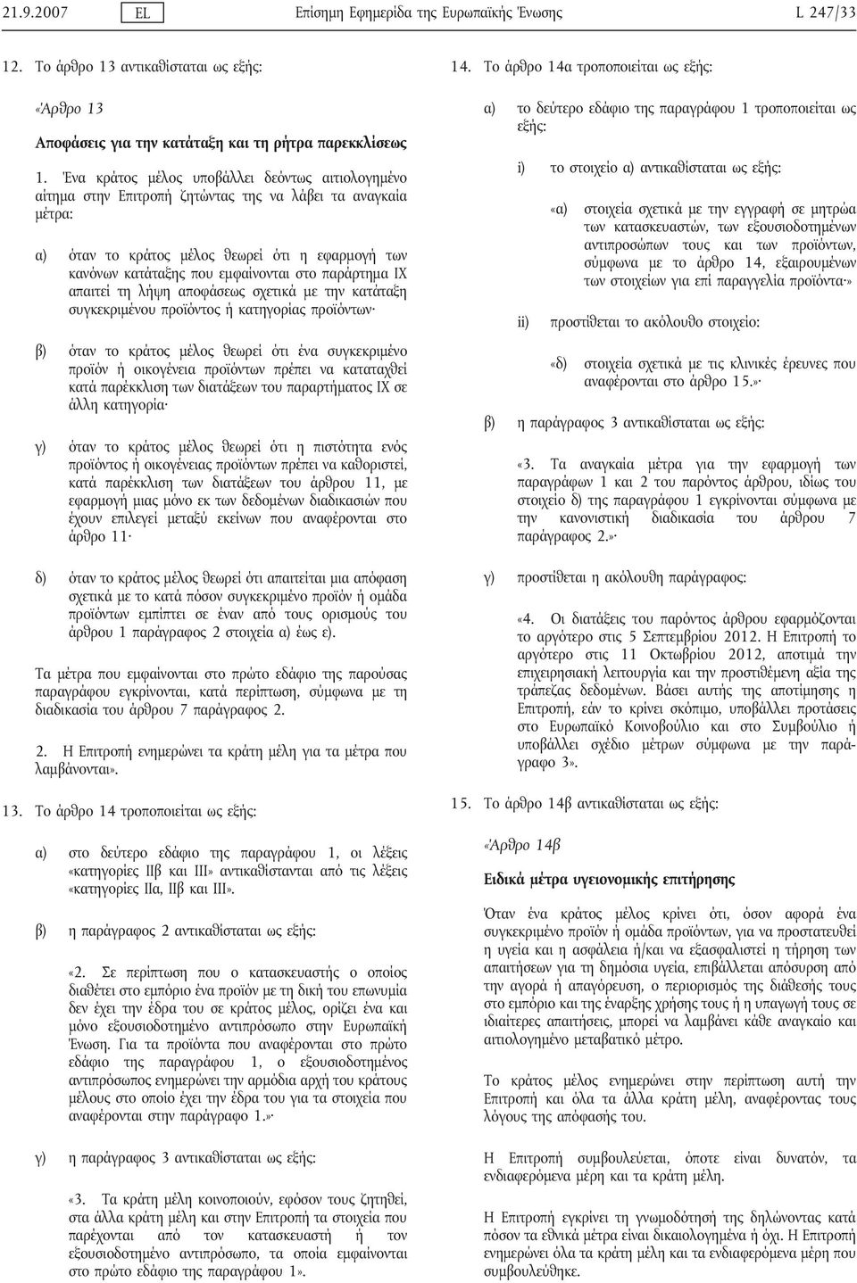 παράρτημα ΙΧ απαιτεί τη λήψη αποφάσεως σχετικά με την κατάταξη συγκεκριμένου προϊόντος ή κατηγορίας προϊόντων β) όταν το κράτος μέλος θεωρεί ότι ένα συγκεκριμένο προϊόν ή οικογένεια προϊόντων πρέπει