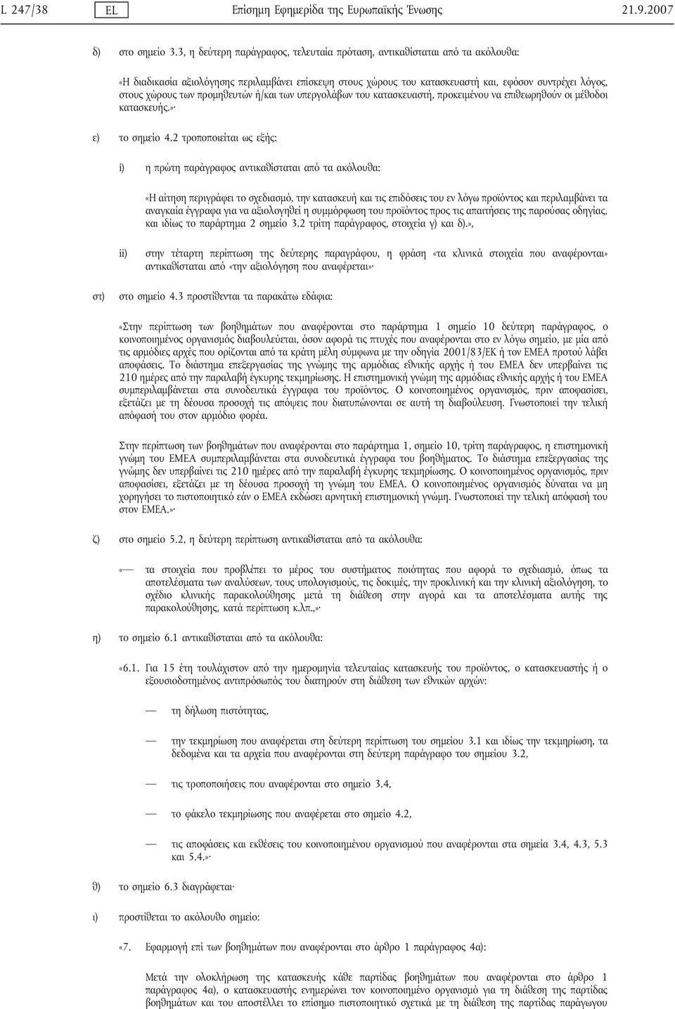 προμηθευτών ή/και των υπεργολάβων του κατασκευαστή, προκειμένου να επιθεωρηθούν οι μέθοδοι κατασκευής.» ε) το σημείο 4.