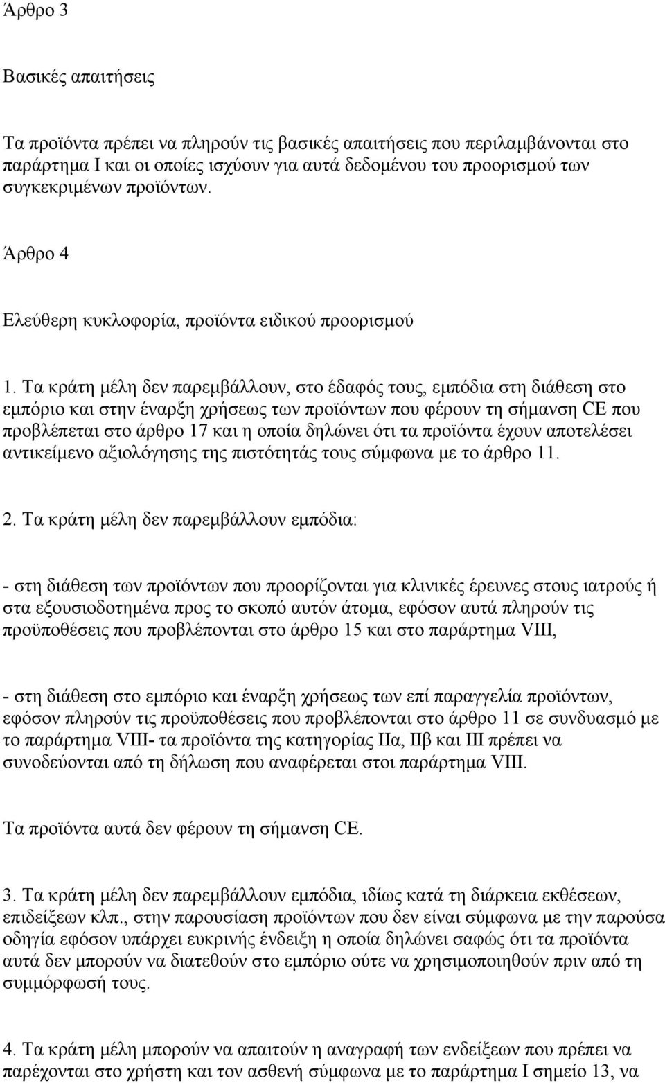 Τα κράτη μέλη δεν παρεμβάλλουν, στο έδαφός τους, εμπόδια στη διάθεση στο εμπόριο και στην έναρξη χρήσεως των προϊόντων που φέρουν τη σήμανση CE που προβλέπεται στο άρθρο 17 και η οποία δηλώνει ότι τα