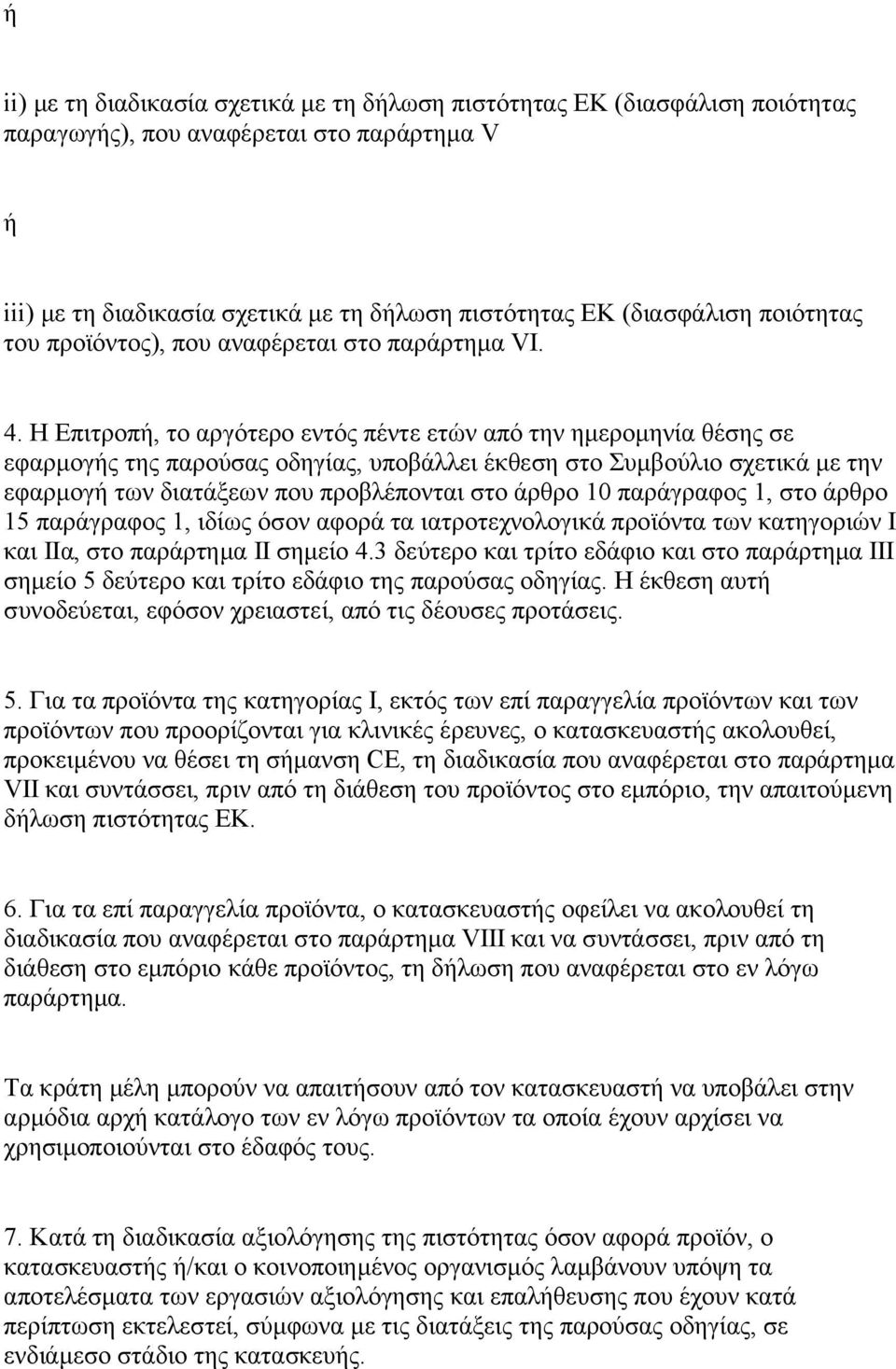 Η Επιτροπή, το αργότερο εντός πέντε ετών από την ημερομηνία θέσης σε εφαρμογής της παρούσας οδηγίας, υποβάλλει έκθεση στο Συμβούλιο σχετικά με την εφαρμογή των διατάξεων που προβλέπονται στο άρθρο 10