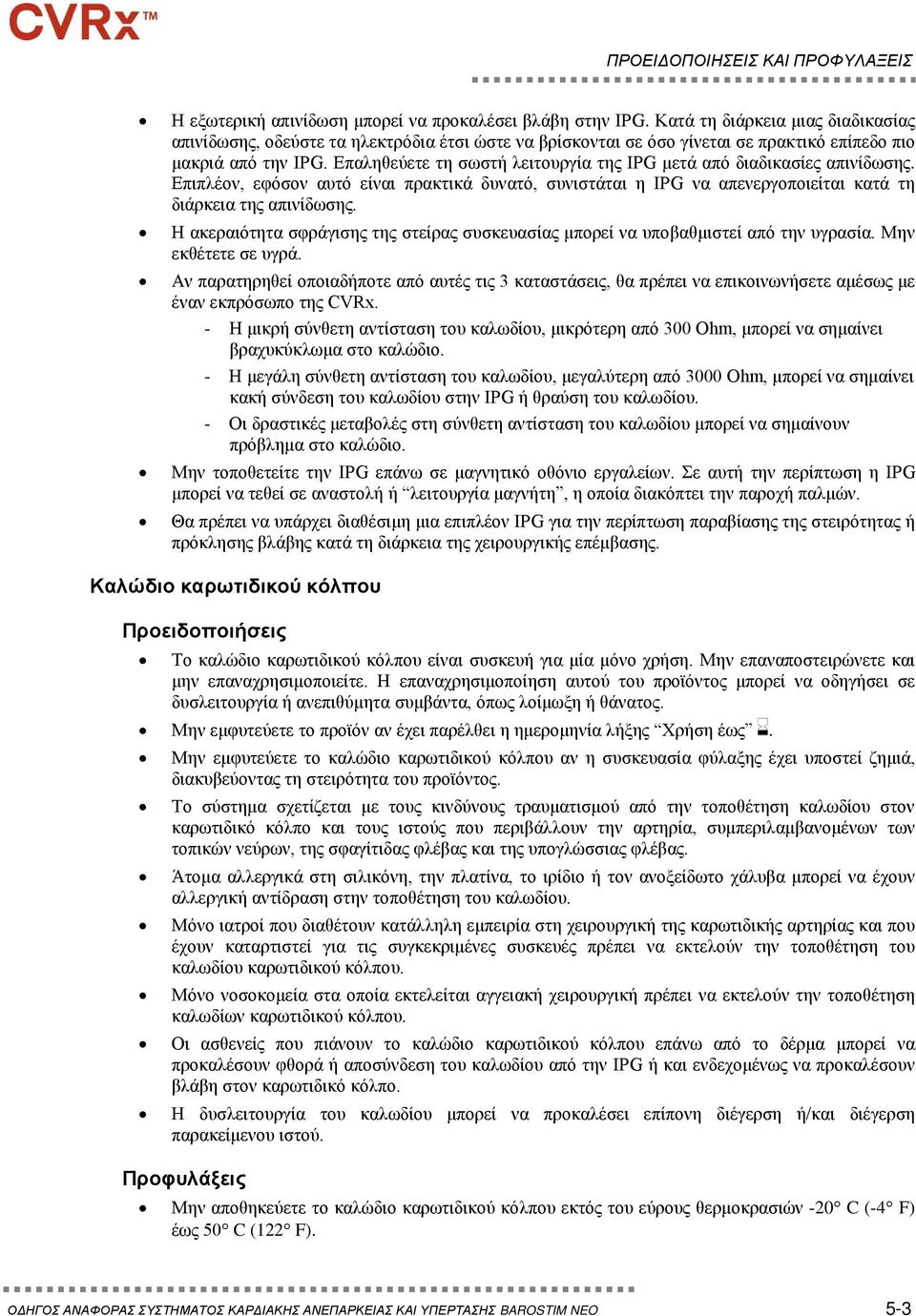 Επαληθεύετε τη σωστή λειτουργία της IPG μετά από διαδικασίες απινίδωσης. Επιπλέον, εφόσον αυτό είναι πρακτικά δυνατό, συνιστάται η IPG να απενεργοποιείται κατά τη διάρκεια της απινίδωσης.