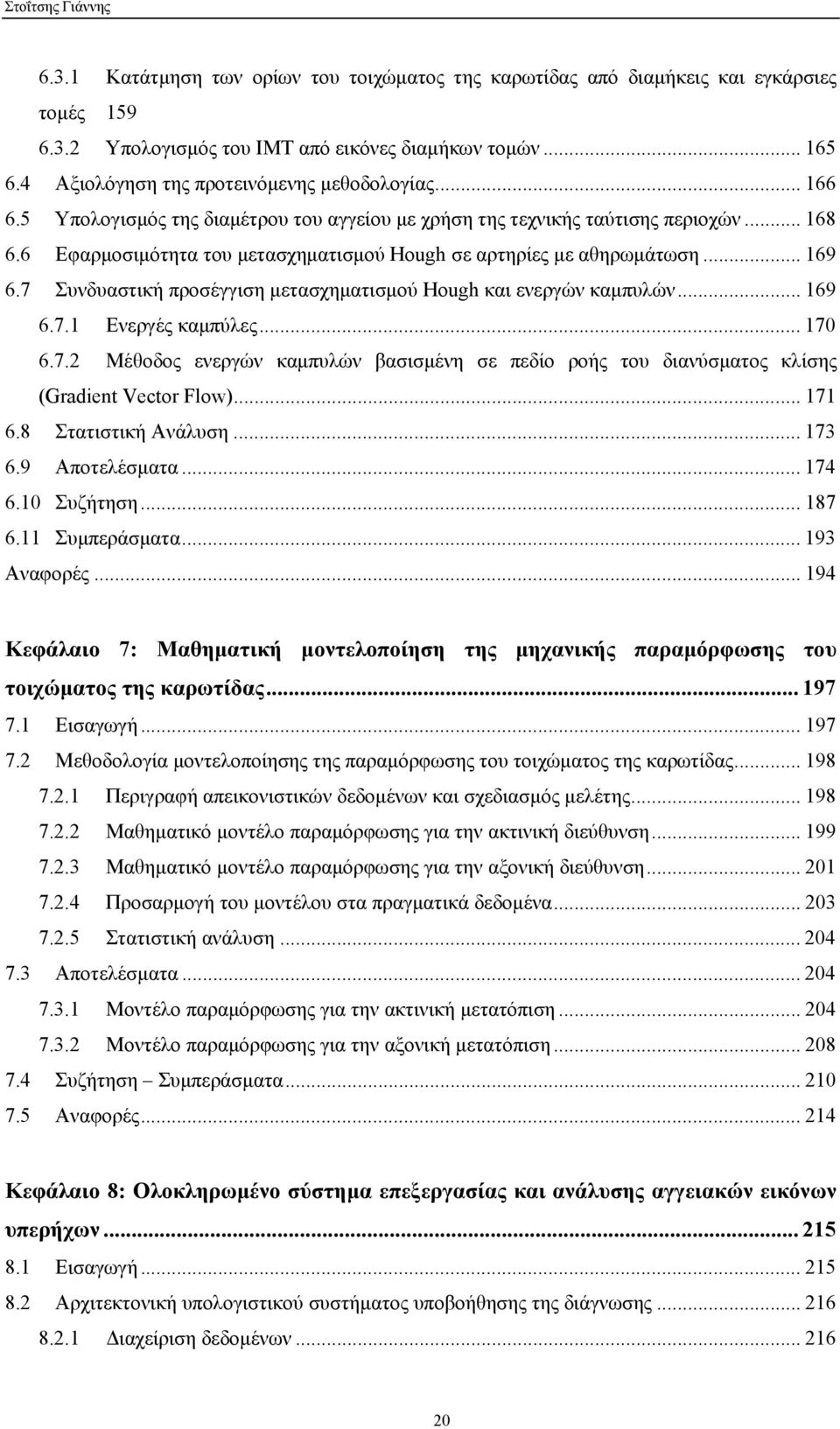 6 Εφαρμοσιμότητα του μετασχηματισμού Hough σε αρτηρίες με αθηρωμάτωση... 169 6.7 Συνδυαστική προσέγγιση μετασχηματισμού Hough και ενεργών καμπυλών... 169 6.7.1 Ενεργές καμπύλες... 170 6.7.2 Μέθοδος ενεργών καμπυλών βασισμένη σε πεδίο ροής του διανύσματος κλίσης (Gradient Vector Flow).