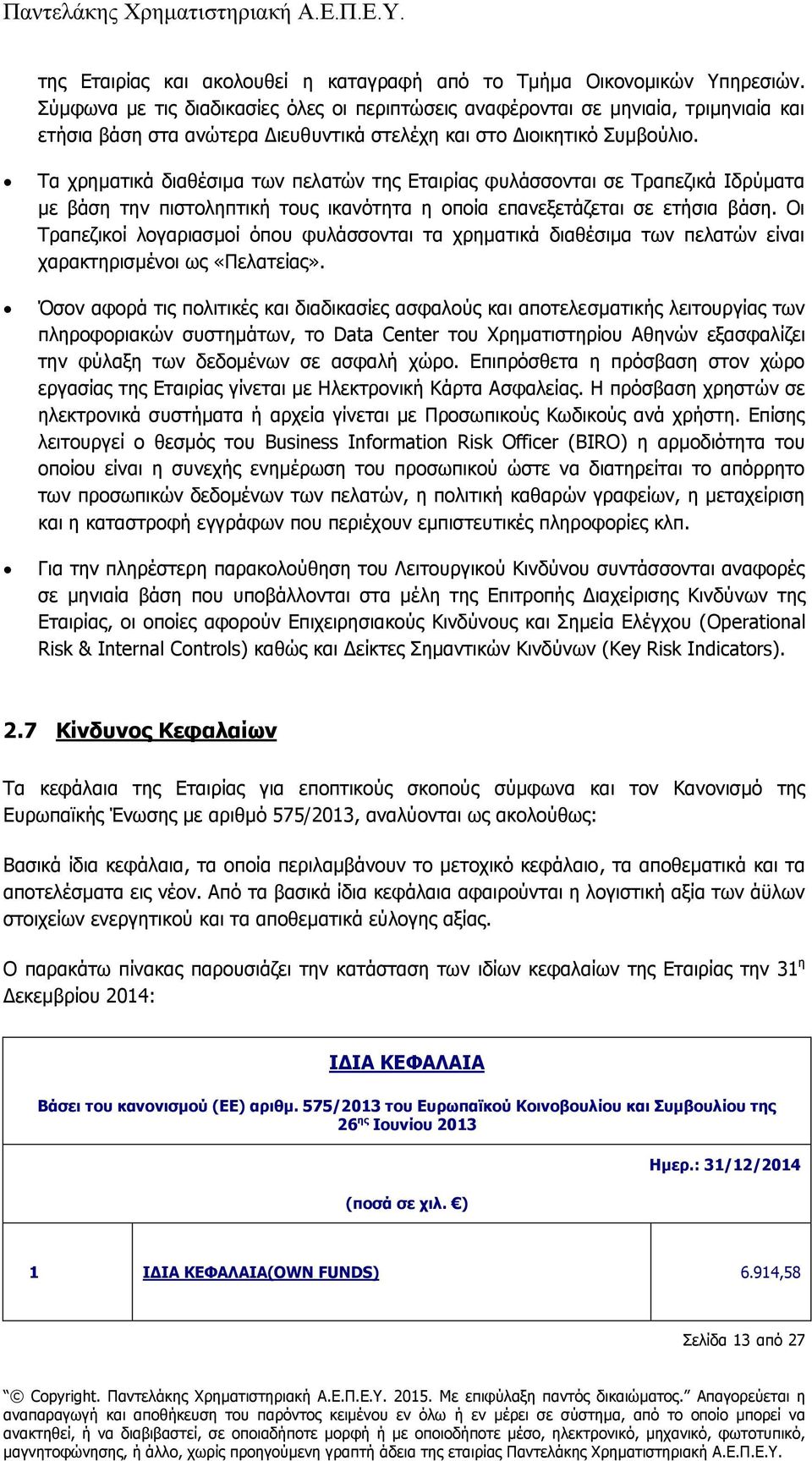 Τα χρηματικά διαθέσιμα των πελατών της Εταιρίας φυλάσσονται σε Τραπεζικά Ιδρύματα με βάση την πιστοληπτική τους ικανότητα η οποία επανεξετάζεται σε ετήσια βάση.