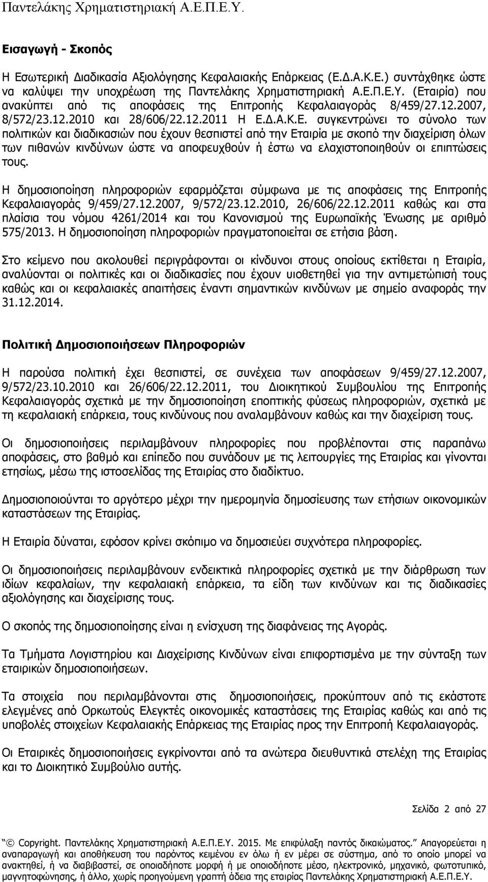 έχουν θεσπιστεί από την Εταιρία με σκοπό την διαχείριση όλων των πιθανών κινδύνων ώστε να αποφευχθούν ή έστω να ελαχιστοποιηθούν οι επιπτώσεις τους.