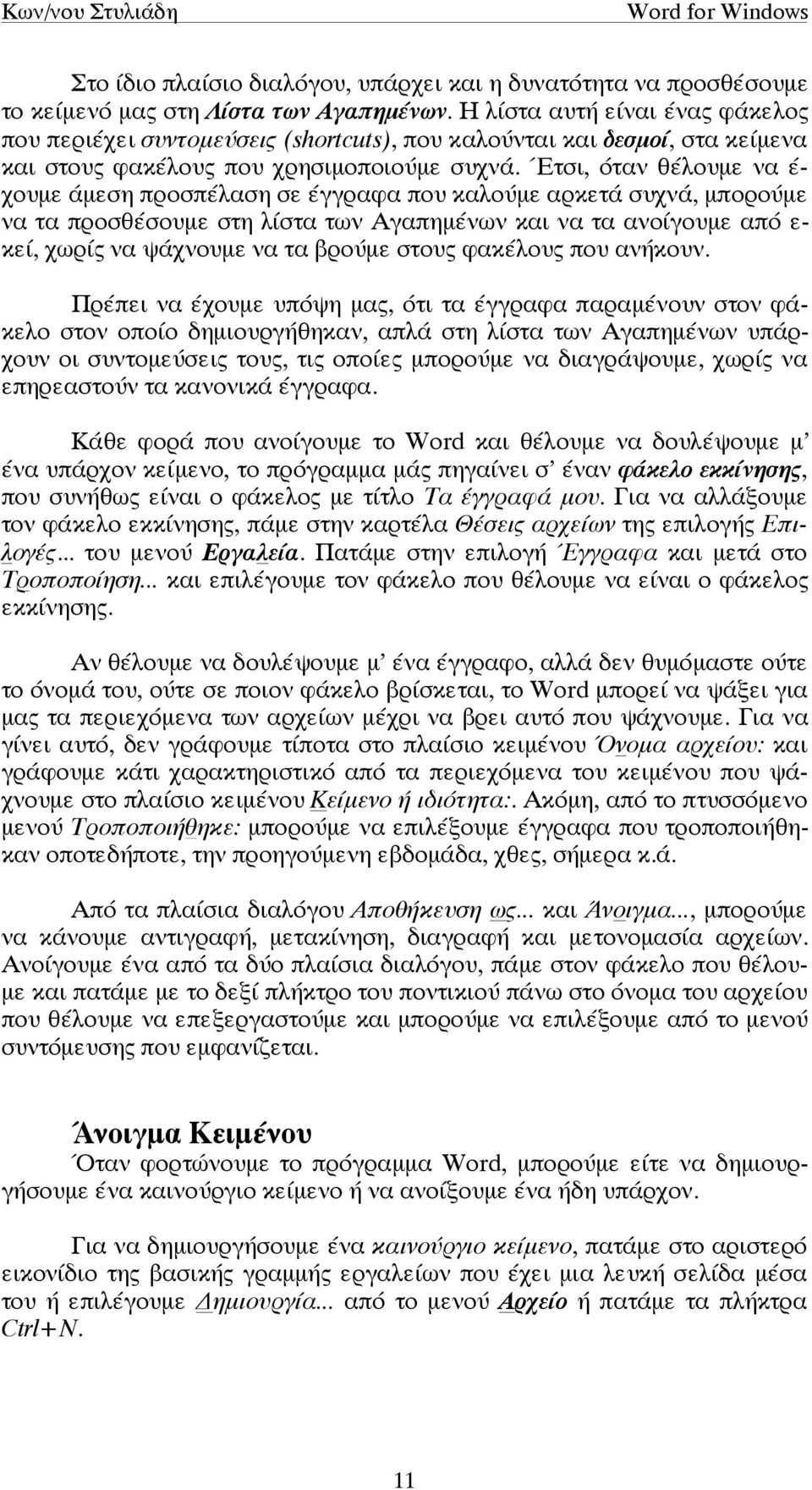 Έτσι, όταν θέλουµε να έ- χουµε άµεση προσπέλαση σε έγγραφα που καλούµε αρκετά συχνά, µπορούµε να τα προσθέσουµε στη λίστα των Αγαπηµένων και να τα ανοίγουµε από ε- κεί, χωρίς να ψάχνουµε να τα βρούµε