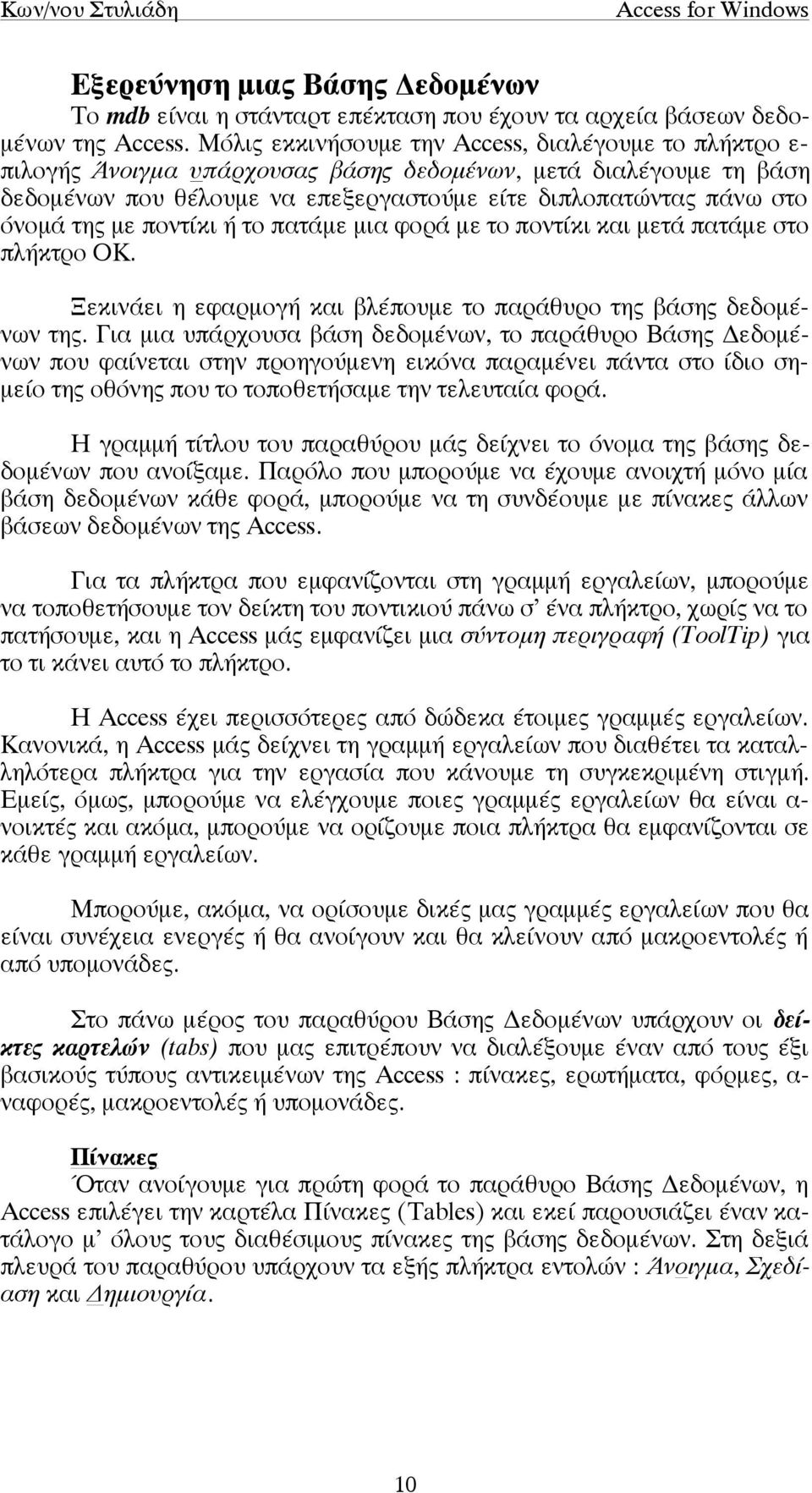 της µε ποντίκι ή το πατάµε µια φορά µε το ποντίκι και µετά πατάµε στο πλήκτρο ΟΚ. Ξεκινάει η εφαρµογή και βλέπουµε το παράθυρο της βάσης δεδοµένων της.