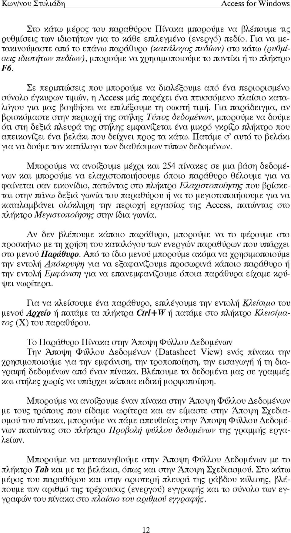 Σε περιπτώσεις που µπορούµε να διαλέξουµε από ένα περιορισµένο σύνολο έγκυρων τιµών, η Access µάς παρέχει ένα πτυσσόµενο πλαίσιο καταλόγου για µας βοηθήσει να επιλέξουµε τη σωστή τιµή.