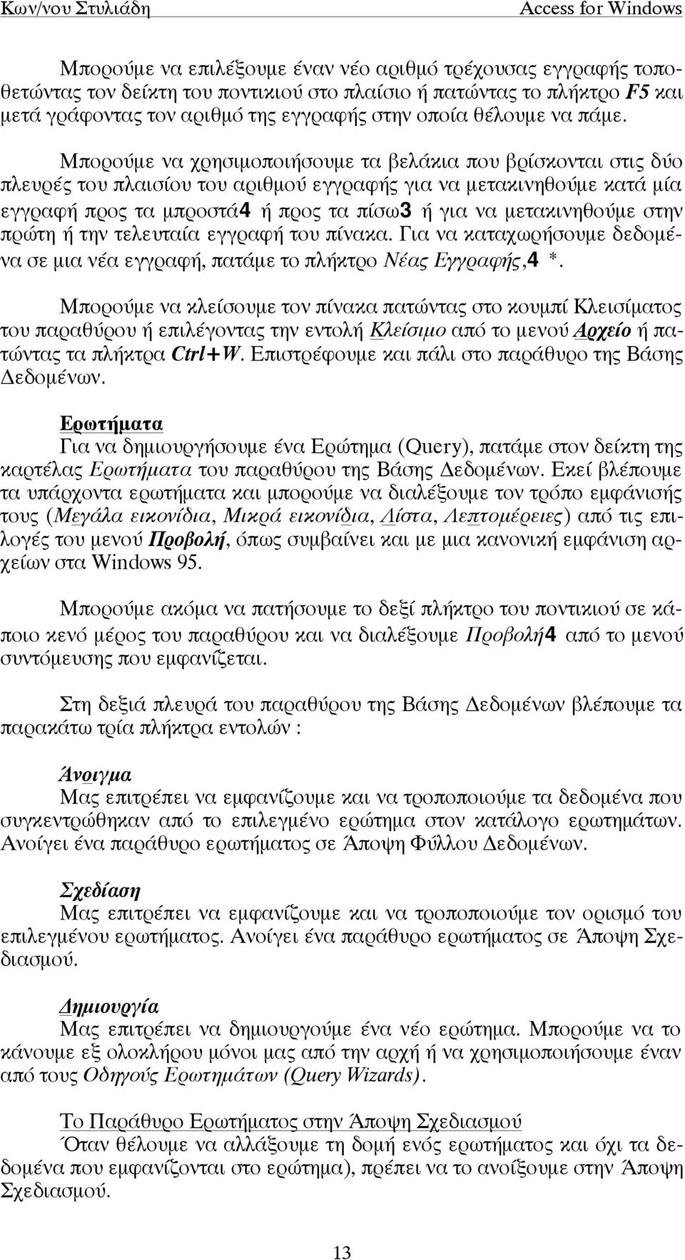 µετακινηθούµε στην πρώτη ή την τελευταία εγγραφή του πίνακα. Για να καταχωρήσουµε δεδοµένα σε µια νέα εγγραφή, πατάµε το πλήκτρο Νέας Εγγραφής,4*.