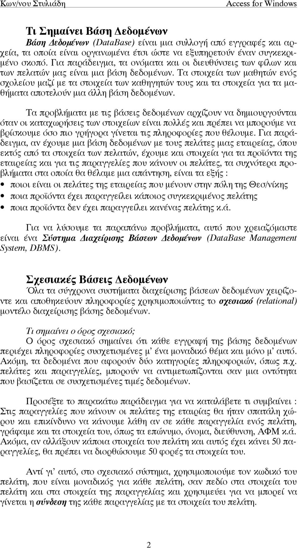 Τα στοιχεία των µαθητών ενός σχολείου µαζί µε τα στοιχεία των καθηγητών τους και τα στοιχεία για τα µαθήµατα αποτελούν µια άλλη βάση δεδοµένων.