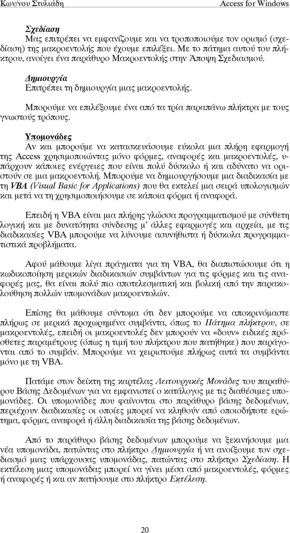 Μπορούµε να επιλέξουµε ένα από τα τρία παραπάνω πλήκτρα µε τους γνωστούς τρόπους.