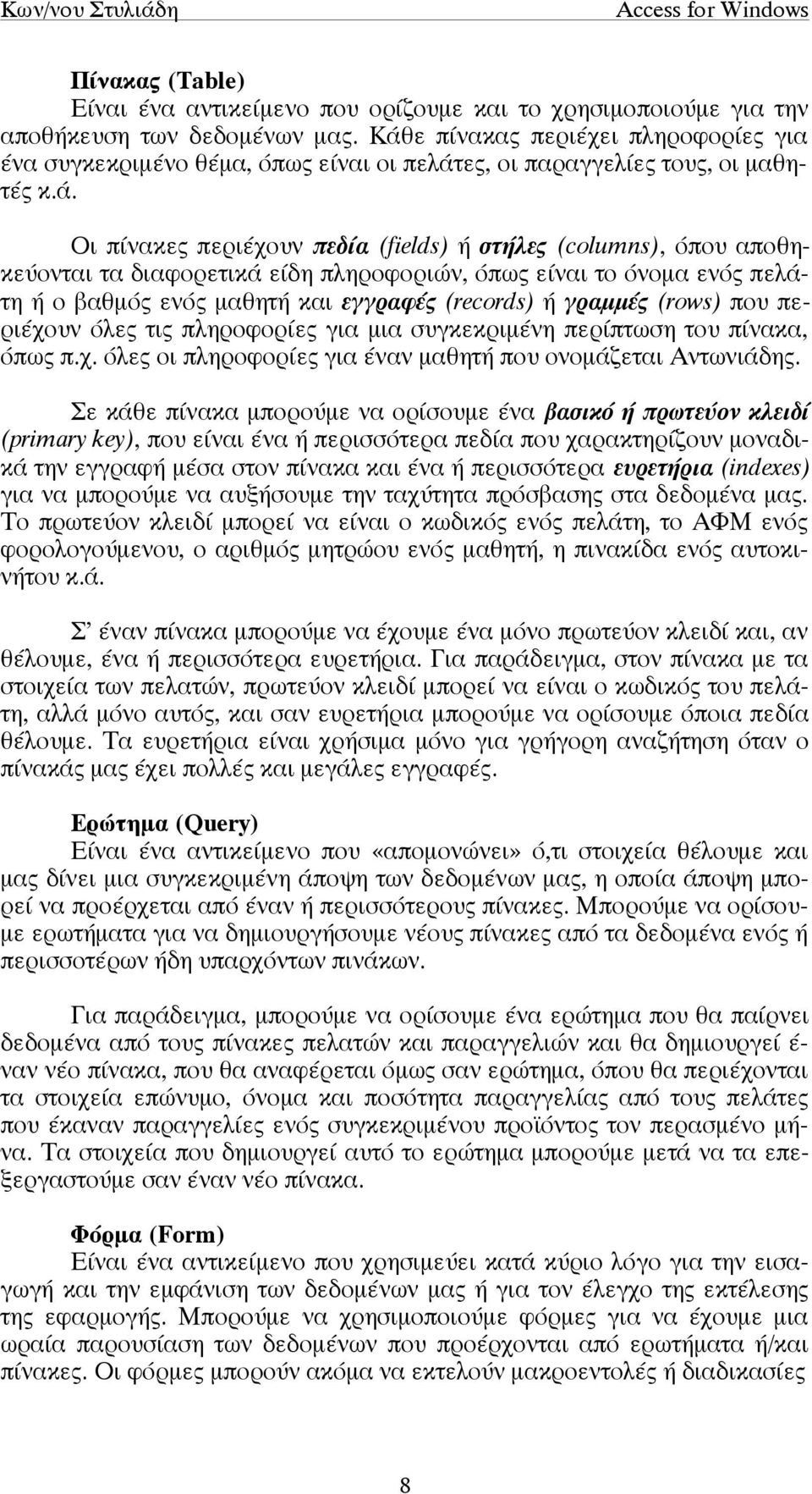 διαφορετικά είδη πληροφοριών, όπως είναι το όνοµα ενός πελάτη ή ο βαθµός ενός µαθητή και εγγραφές (records) ή γραµµές (rows) που περιέχουν όλες τις πληροφορίες για µια συγκεκριµένη περίπτωση του