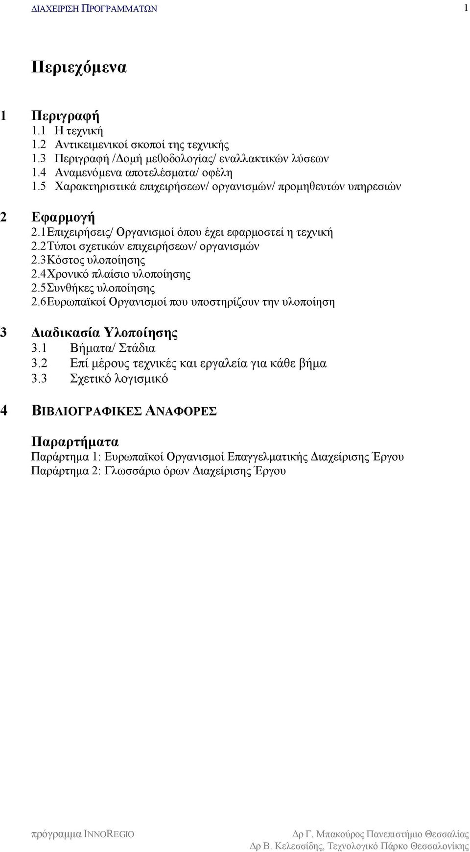 3 Κόστος υλοποίησης 2.4 Χρονικό πλαίσιο υλοποίησης 2.5 Συνθήκες υλοποίησης 2.6 Ευρωπαϊκοί Οργανισμοί που υποστηρίζουν την υλοποίηση 3 Διαδικασία Υλοποίησης 3.1 Βήματα/ Στάδια 3.