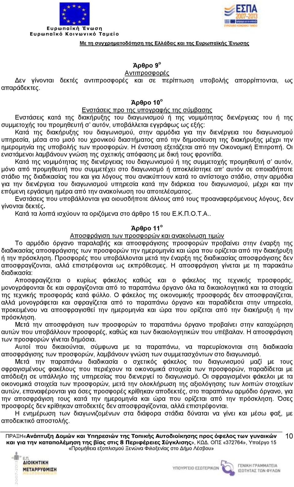 εξής: Κατά της διακήρυξης του διαγωνισμού, στην αρμόδια για την διενέργεια του διαγωνισμού υπηρεσία, μέσα στο μισό του χρονικού διαστήματος από την δημοσίευση της διακήρυξης μέχρι την ημερομηνία της