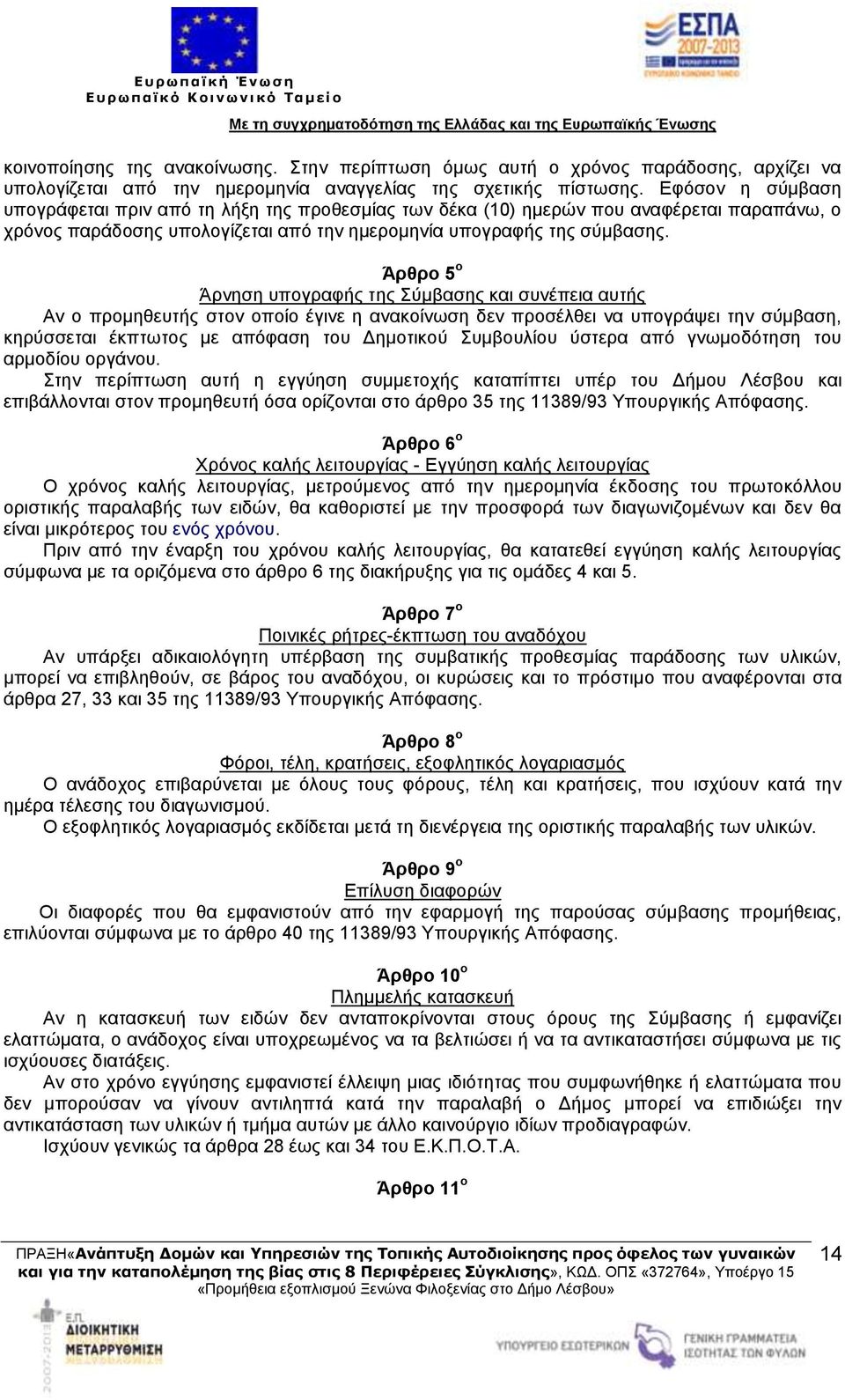Άρθρο 5 ο Άρνηση υπογραφής της Σύμβασης και συνέπεια αυτής Αν ο προμηθευτής στον οποίο έγινε η ανακοίνωση δεν προσέλθει να υπογράψει την σύμβαση, κηρύσσεται έκπτωτος με απόφαση του Δημοτικού