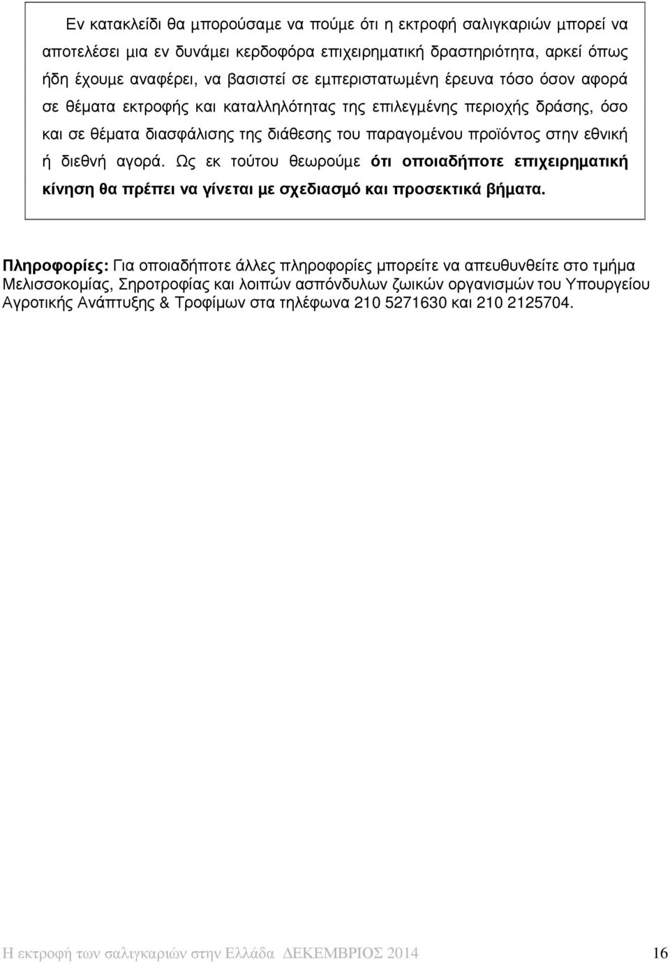 αγορά. Ως εκ τούτου θεωρούµε ότι οποιαδήποτε επιχειρηµατική κίνηση θα πρέπει να γίνεται µε σχεδιασµό και προσεκτικά βήµατα.