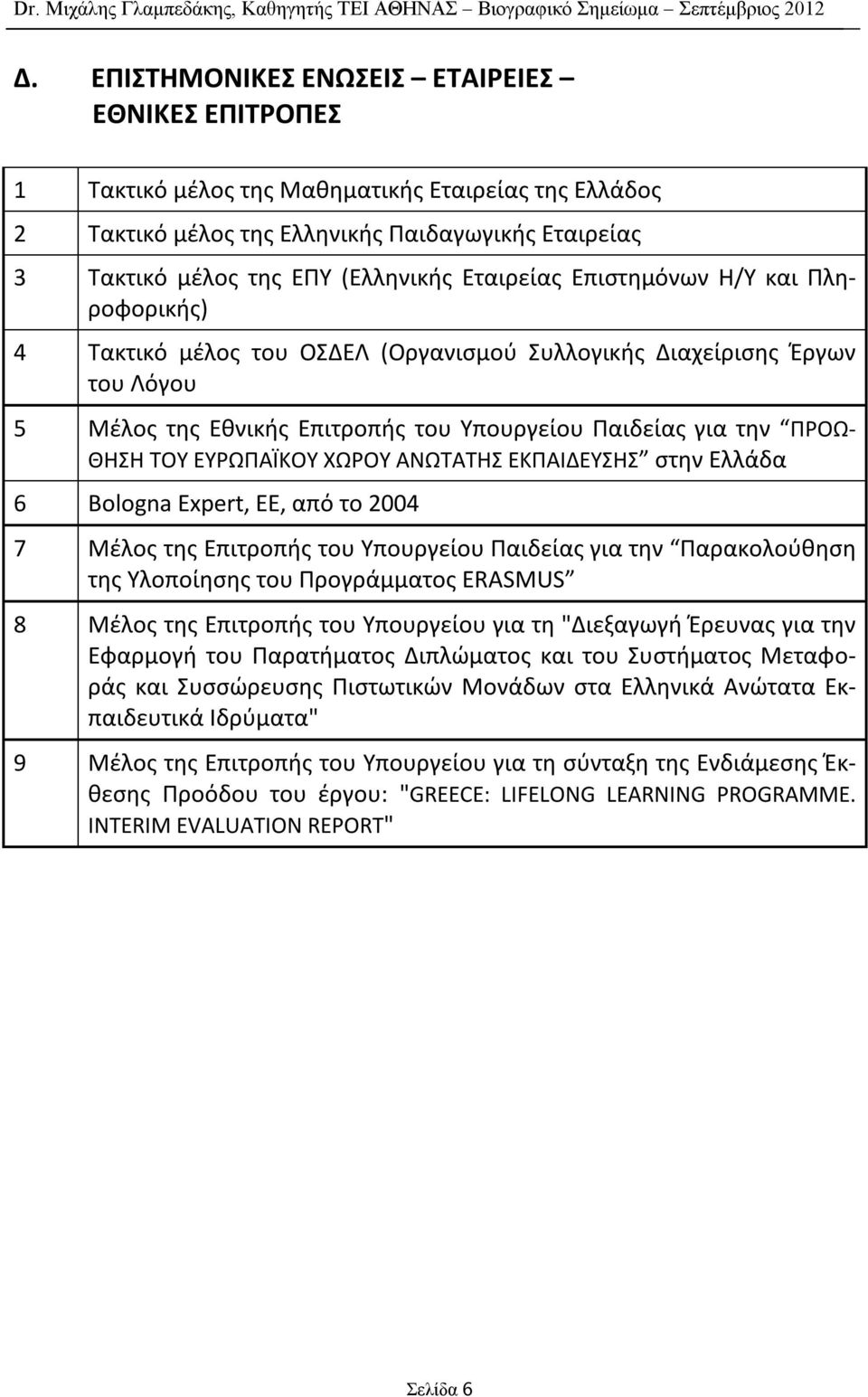 ΕΥΡΩΠΑΪΚΟΥ ΧΩΡΟΥ ΑΝΩΤΑΤΗΣ ΕΚΠΑΙΔΕΥΣΗΣ στην Ελλάδα 6 Bologna Expert, ΕΕ, από το 2004 7 Μέλος της Επιτροπής του Υπουργείου Παιδείας για την Παρακολούθηση της Υλοποίησης του Προγράμματος ERASMUS 8 Μέλος