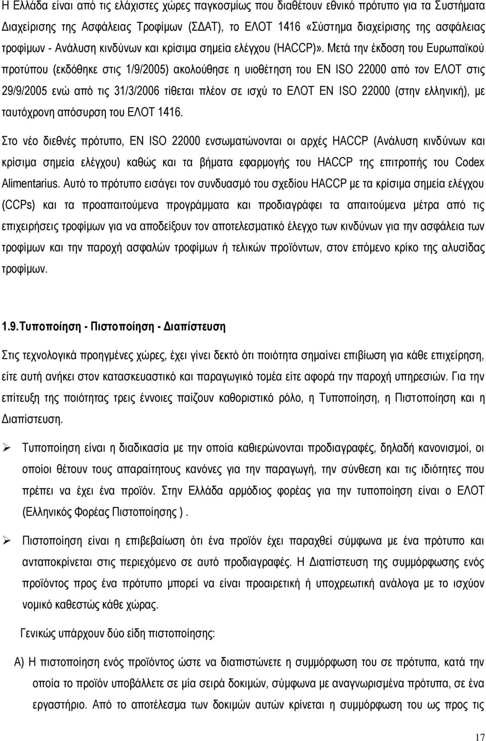 Μεηά ηελ έθδνζε ηνπ Δπξσπατθνχ πξνηχπνπ (εθδφζεθε ζηηο 1/9/2005) αθνινχζεζε ε πηνζέηεζε ηνπ EN ISO 22000 απφ ηνλ ΔΛΟΣ ζηηο 29/9/2005 ελψ απφ ηηο 31/3/2006 ηίζεηαη πιένλ ζε ηζρχ ην ΔΛΟΣ ΔΝ ISO 22000