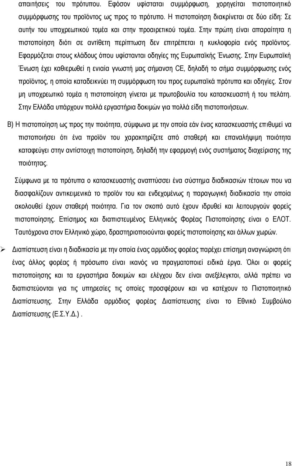 ηελ πξψηε είλαη απαξαίηεηα ε πηζηνπνίεζε δηφηη ζε αληίζεηε πεξίπησζε δελ επηηξέπεηαη ε θπθινθνξία ελφο πξντφληνο. Δθαξκφδεηαη ζηνπο θιάδνπο φπνπ πθίζηαληαη νδεγίεο ηεο Δπξσπατθήο Έλσζεο.