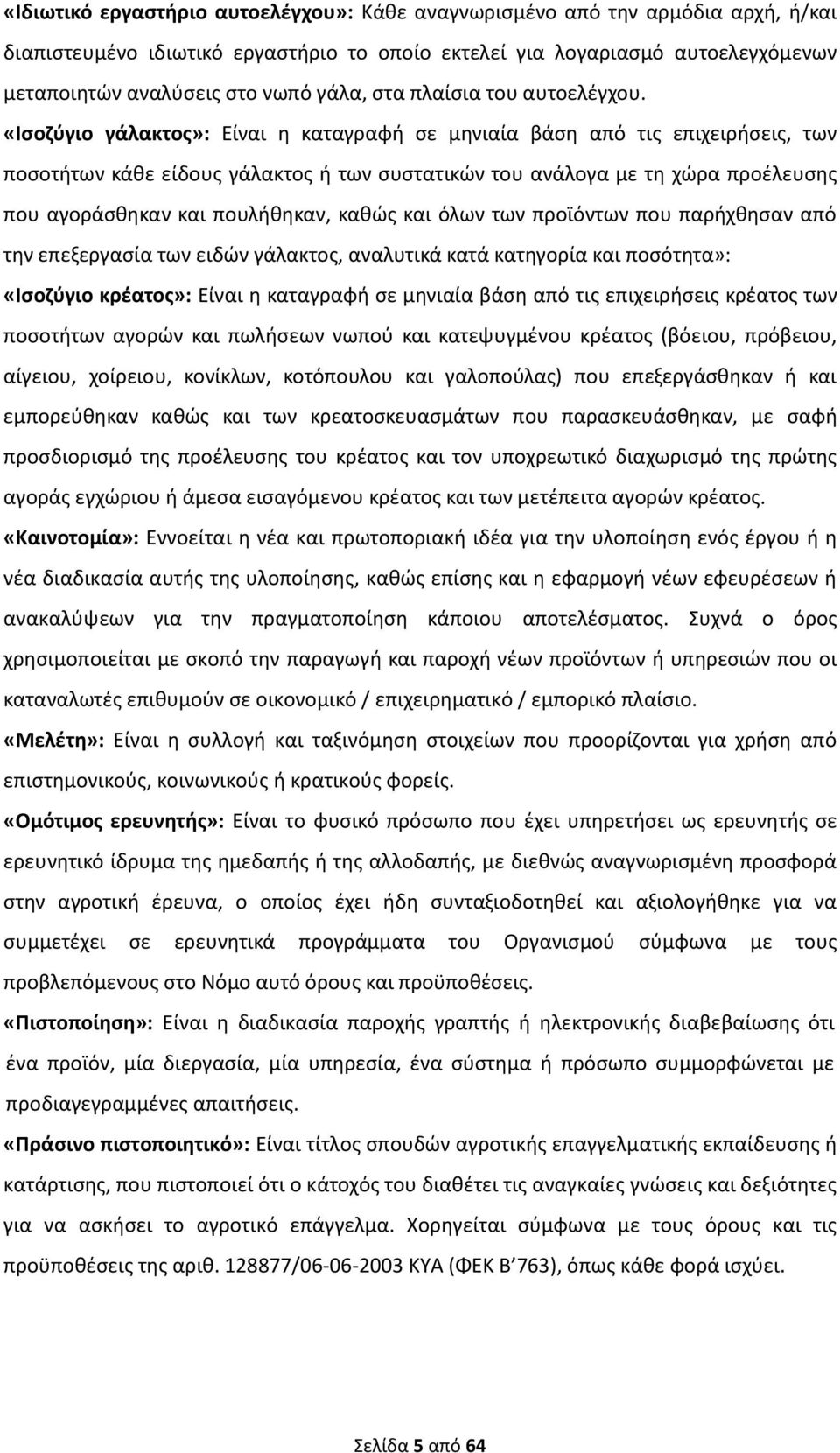 «Ισοζύγιο γάλακτος»: Είναι η καταγραφή σε μηνιαία βάση από τις επιχειρήσεις, των ποσοτήτων κάθε είδους γάλακτος ή των συστατικών του ανάλογα με τη χώρα προέλευσης που αγοράσθηκαν και πουλήθηκαν,