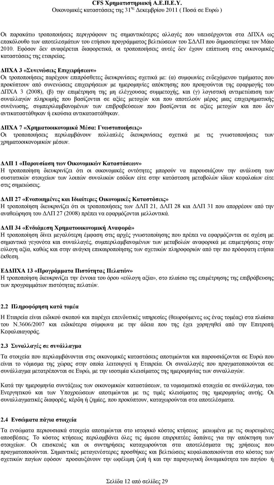 ΔΠΧΑ 3 «Συνενώσεις Επιχειρήσεων» Οι τροποποιήσεις παρέχουν επιπρόσθετες διευκρινίσεις σχετικά με: (α) συμφωνίες ενδεχόμενου τιμήματος που προκύπτουν από συνενώσεις επιχειρήσεων με ημερομηνίες