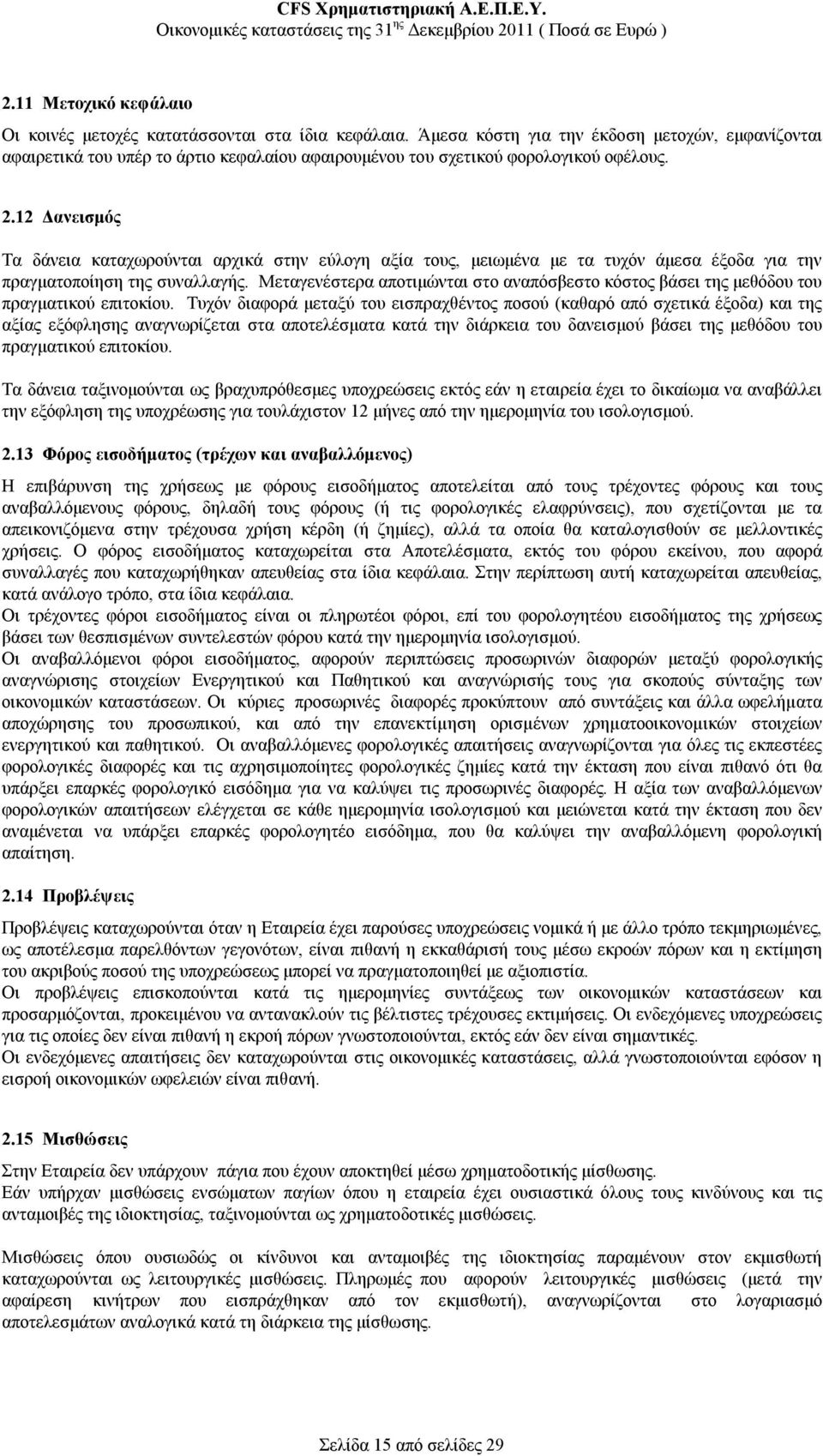 12 Δανεισμός Τα δάνεια καταχωρούνται αρχικά στην εύλογη αξία τους, μειωμένα με τα τυχόν άμεσα έξοδα για την πραγματοποίηση της συναλλαγής.