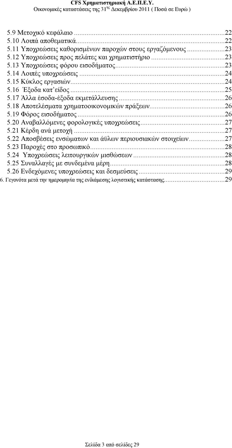 ..26 5.20 Αναβαλλόμενες φορολογικές υποχρεώσεις...27 5.21 Κέρδη ανά μετοχή...27 5.22 Αποσβέσεις ενσώματων και άϋλων περιουσιακών στοιχείων...27 5.23 Παροχές στο προσωπικό...28 5.