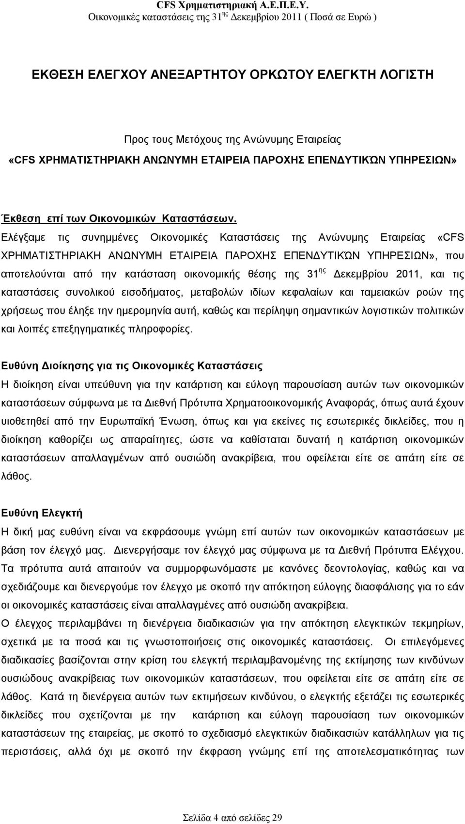 Ελέγξαμε τις συνημμένες Οικονομικές Καταστάσεις της Ανώνυμης Εταιρείας «CFS ΧΡΗΜΑΤΙΣΤΗΡΙΑΚΗ ΑΝΩΝΥΜΗ ΕΤΑΙΡΕΙΑ ΠΑΡΟΧΗΣ ΕΠΕΝΔΥΤΙΚΏΝ ΥΠΗΡΕΣΙΩΝ», που αποτελούνται από την κατάσταση οικονομικής θέσης της