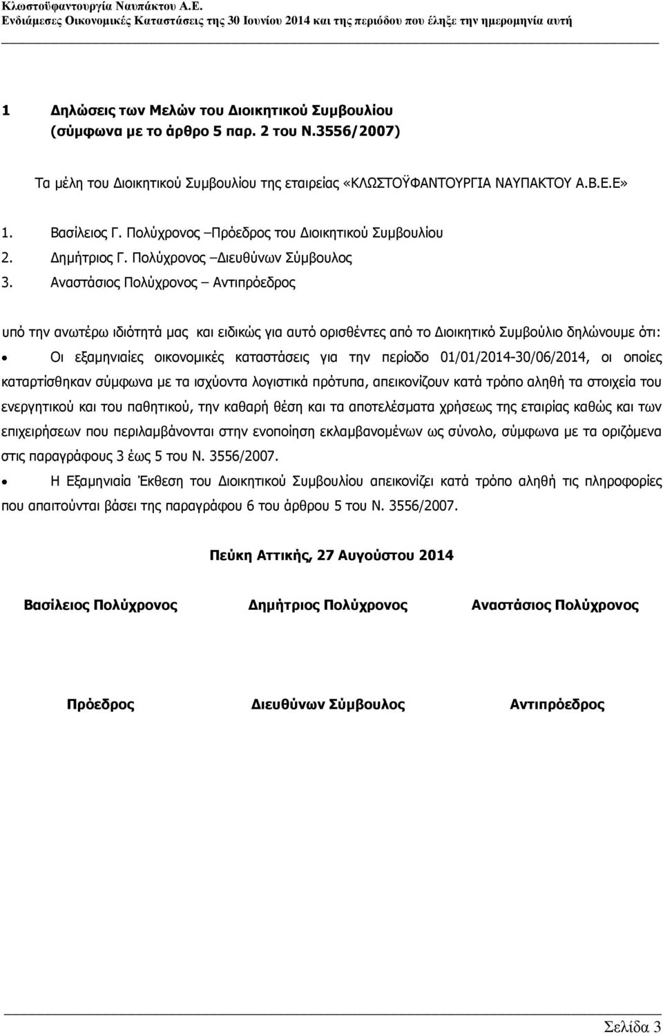 Αναστάσιος Πολύχρονος Αντιπρόεδρος υπό την ανωτέρω ιδιότητά µας και ειδικώς για αυτό ορισθέντες από το ιοικητικό Συµβούλιο δηλώνουµε ότι: Οι εξαµηνιαίες οικονοµικές καταστάσεις για την περίοδο