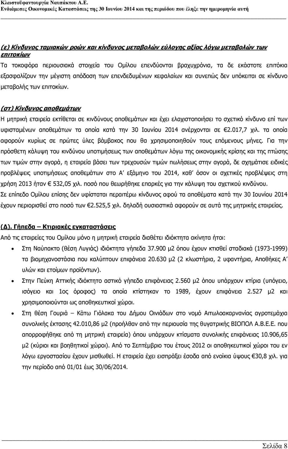 (στ) Κίνδυνος αποθεµάτων Η µητρική εταιρεία εκτίθεται σε κινδύνους αποθεµάτων και έχει ελαχιστοποιήσει το σχετικό κίνδυνο επί των υφισταµένων αποθεµάτων τα οποία κατά την 30 Ιουνίου 2014 ανέρχονται