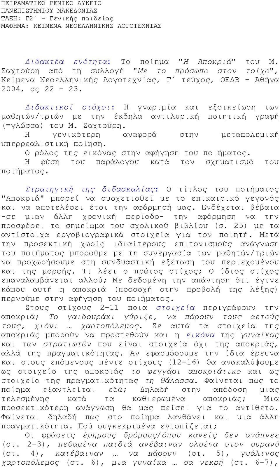 Διδακτικοί στόχοι: Η γνωριμία και εξοικείωση των μαθητών/τριών με την έκδηλα αντιλυρική ποιητική γραφή (=γλώσσα) του Μ. Σαχτούρη. Η γενικότερη αναφορά στην μεταπολεμική υπερρεαλιστική ποίηση.