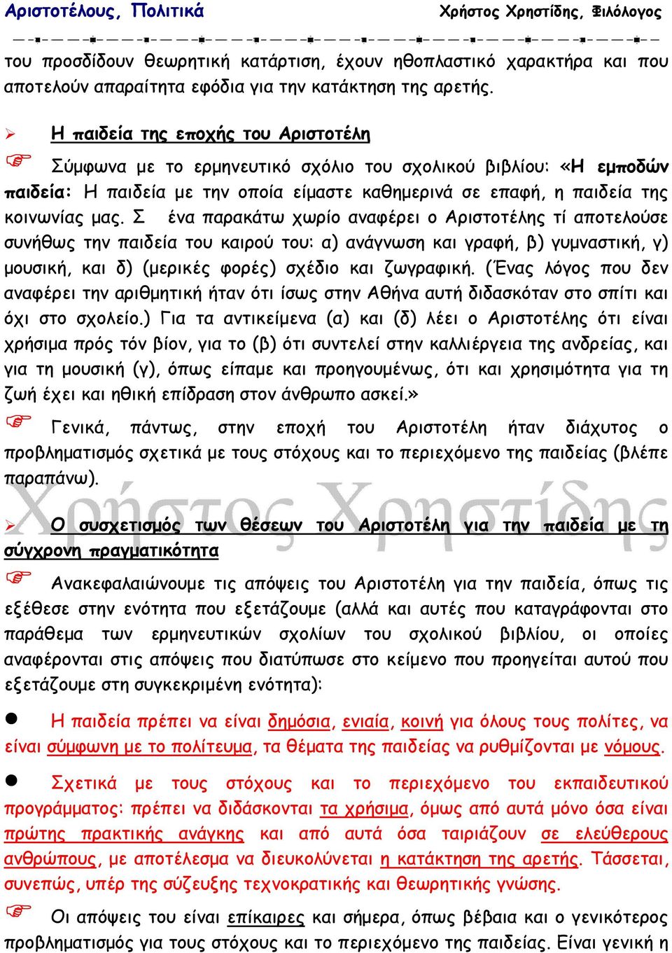 Σ ένα παρακάτω χωρίο αναφέρει ο Αριστοτέλης τί αποτελούσε συνήθως την παιδεία του καιρού του: α) ανάγνωση και γραφή, β) γυµναστική, γ) µουσική, και δ) (µερικές φορές) σχέδιο και ζωγραφική.