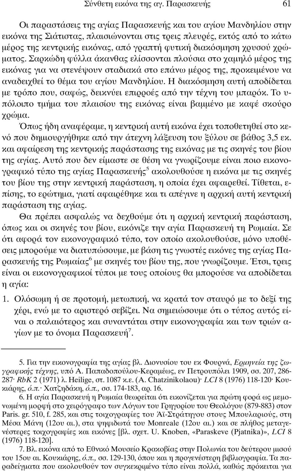 διακ σµηση χρυσο χρώ- µατος. Σαρκώδη φ λλα άκανθας ελίσσονται πλο σια στο χαµηλ µέρος της εικ νας για να στενέψουν σταδιακά στο επάνω µέρος της, προκειµένου να αναδειχθεί το θέµα του αγίου Μανδηλίου.