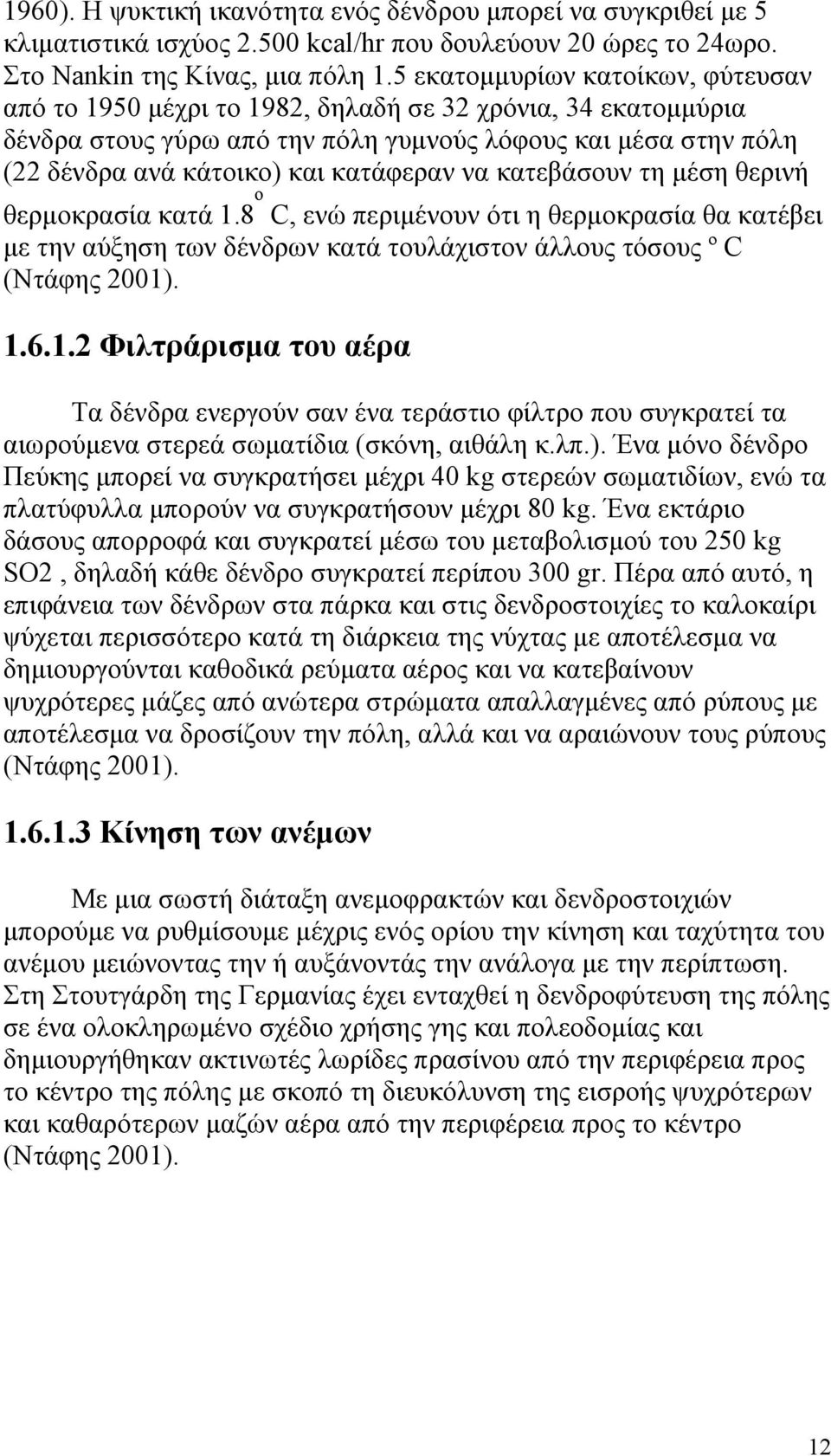 να κατεβάσουν τη μέση θερινή θερμοκρασία κατά 1.8 ο C, ενώ περιμένουν ότι η θερμοκρασία θα κατέβει με την αύξηση των δένδρων κατά τουλάχιστον άλλους τόσους º C (Ντάφης 2001). 1.6.1.2 Φιλτράρισμα του αέρα Τα δένδρα ενεργούν σαν ένα τεράστιο φίλτρο που συγκρατεί τα αιωρούμενα στερεά σωματίδια (σκόνη, αιθάλη κ.