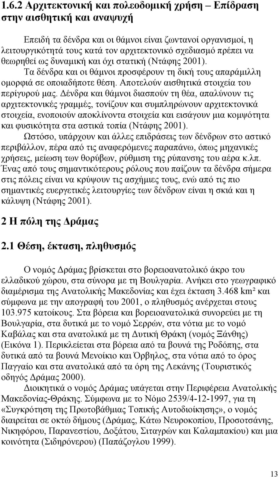 Δένδρα και θάμνοι διασπούν τη θέα, απαλύνουν τις αρχιτεκτονικές γραμμές, τονίζουν και συμπληρώνουν αρχιτεκτονικά στοιχεία, ενοποιούν αποκλίνοντα στοιχεία και εισάγουν μια κομψότητα και φυσικότητα στα