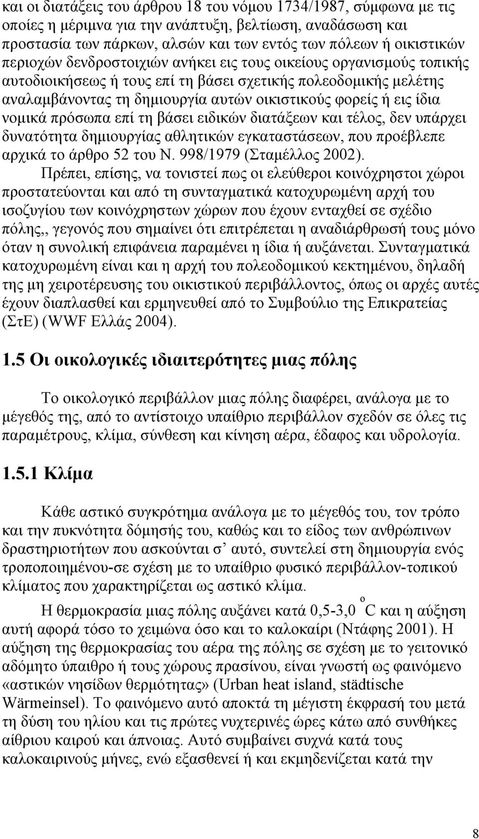 νομικά πρόσωπα επί τη βάσει ειδικών διατάξεων και τέλος, δεν υπάρχει δυνατότητα δημιουργίας αθλητικών εγκαταστάσεων, που προέβλεπε αρχικά το άρθρο 52 του Ν. 998/1979 (Σταμέλλος 2002).