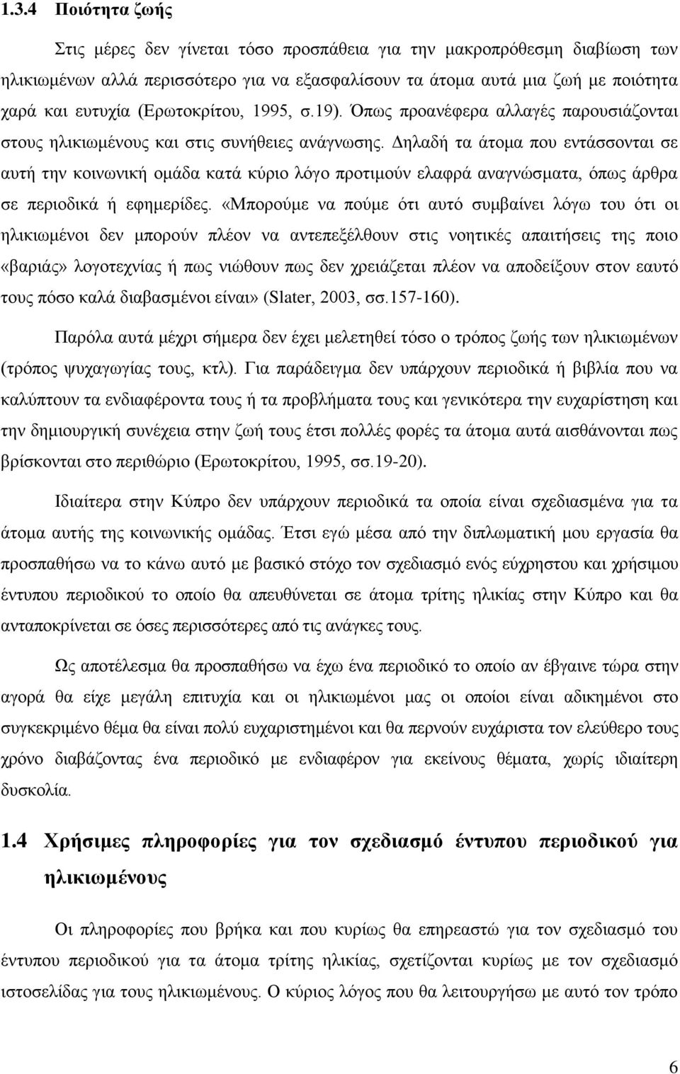 Γειαδή ηα άηνκα πνπ εληάζζνληαη ζε απηή ηελ θνηλσληθή νκάδα θαηά θύξην ιόγν πξνηηκνύλ ειαθξά αλαγλώζκαηα, όπσο άξζξα ζε πεξηνδηθά ή εθεκεξίδεο.