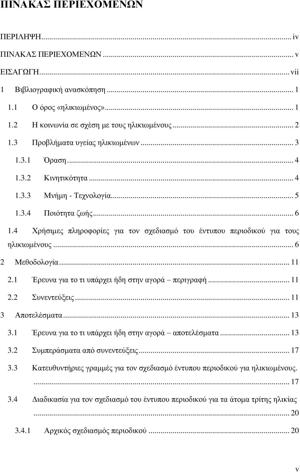 4 Υξήζηκεο πιεξνθνξίεο γηα ηνλ ζρεδηαζκό ηνπ έληππνπ πεξηνδηθνύ γηα ηνπο ειηθησκέλνπο... 6 2 Μεζνδνινγία... 11 2.1 Έξεπλα γηα ην ηη ππάξρεη ήδε ζηελ αγνξά πεξηγξαθή... 11 2.2 πλεληεύμεηο.