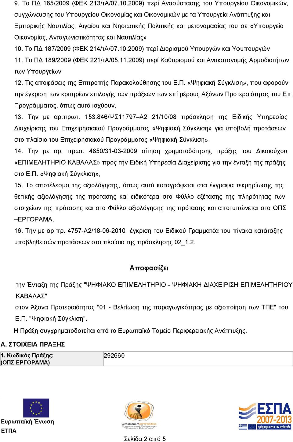 μετονομασίας του σε «Υπουργείο Οικονομίας, Ανταγωνιστικότητας και Ναυτιλίας» 10. Το ΠΔ 187/2009 (ΦΕΚ 214/τΑ/07.10.2009) περί Διορισμού Υπουργών και Υφυπουργών 11.