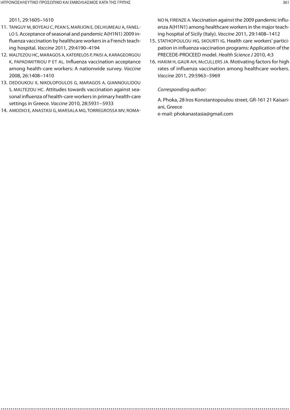 MALTEZOU HC, MARAGOS A, KATERELOS P, PAISI A, KARAGEORGOU K, PAPADIMITRIOU P ET AL. Influenza vaccination acceptance among health-care workers: A nationwide survey. Vaccine 2008, 26:1408 1410 13.