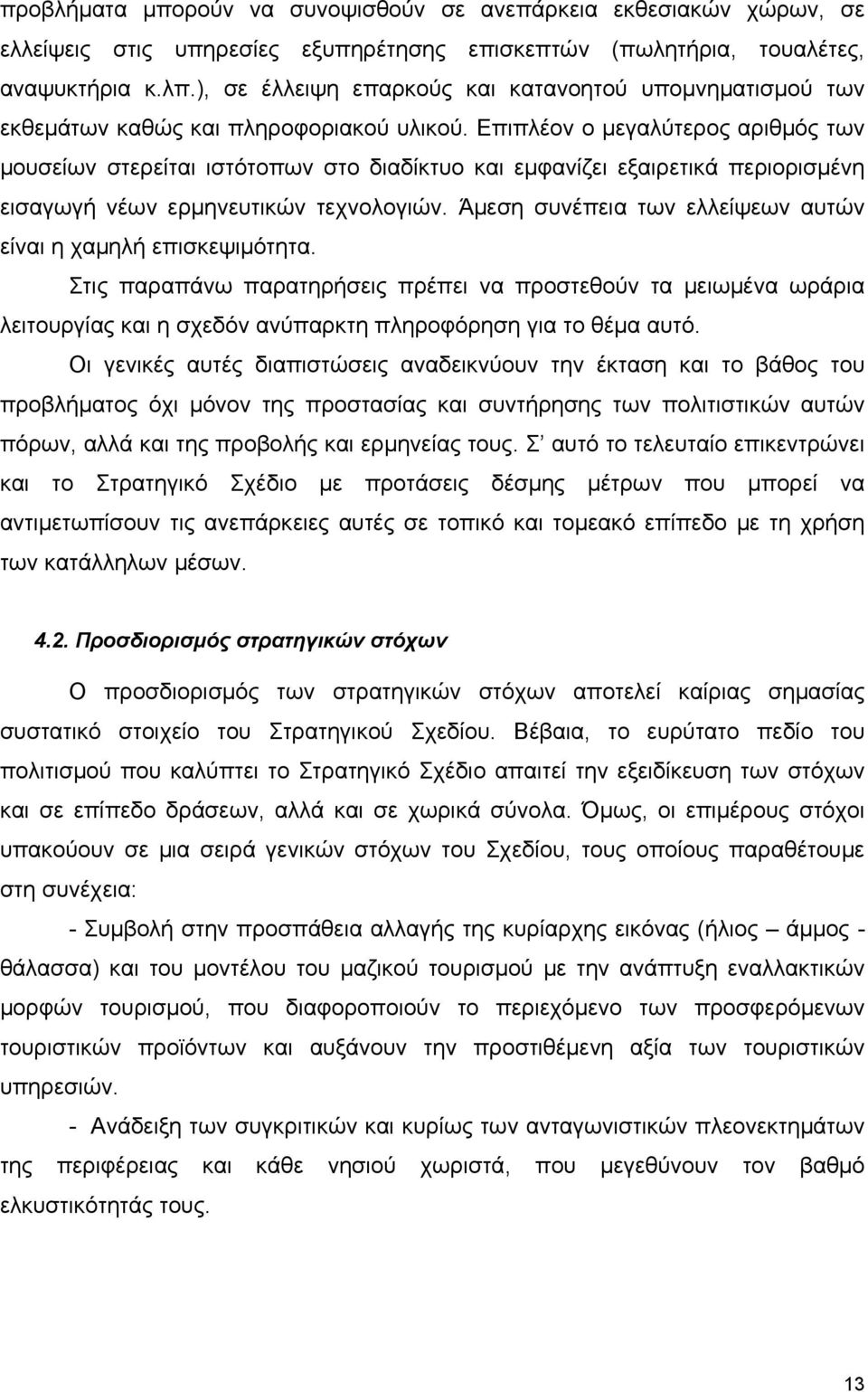 Επιπλέον ο μεγαλύτερος αριθμός των μουσείων στερείται ιστότοπων στο διαδίκτυο και εμφανίζει εξαιρετικά περιορισμένη εισαγωγή νέων ερμηνευτικών τεχνολογιών.